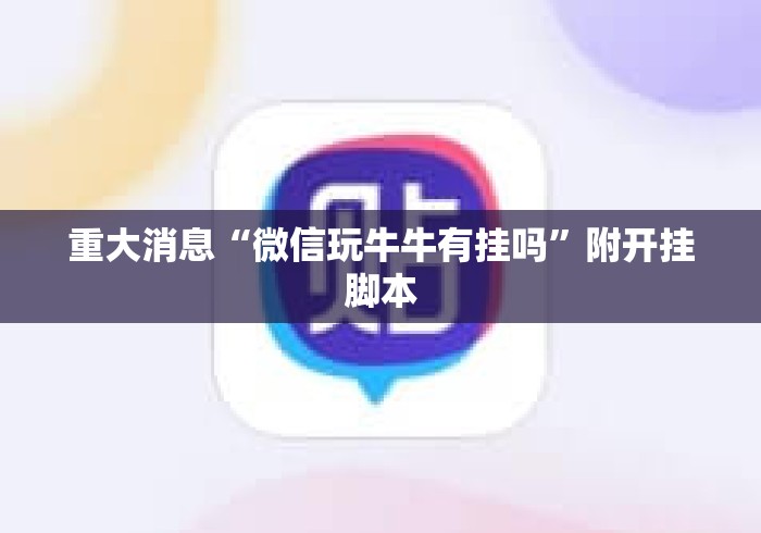 重大消息“微信玩牛牛有挂吗”附开挂脚本