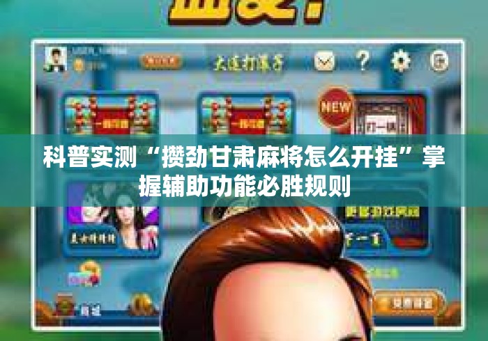 科普实测“攒劲甘肃麻将怎么开挂	”掌握辅助功能必胜规则