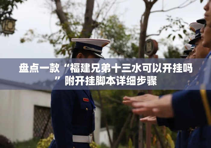 盘点一款“福建兄弟十三水可以开挂吗”附开挂脚本详细步骤