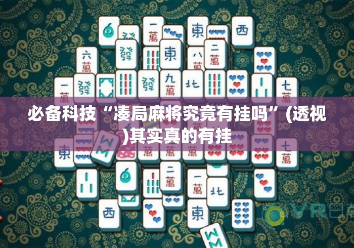 必备科技“凑局麻将究竟有挂吗	”(透视)其实真的有挂