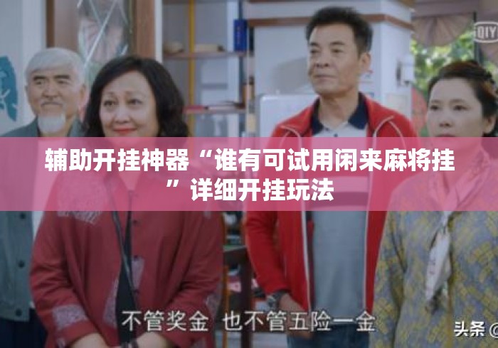 辅助开挂神器“谁有可试用闲来麻将挂”详细开挂玩法