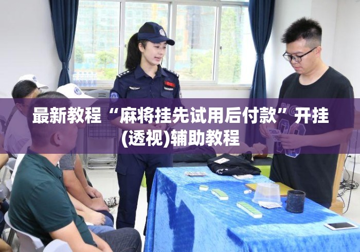 最新教程“麻将挂先试用后付款	”开挂(透视)辅助教程