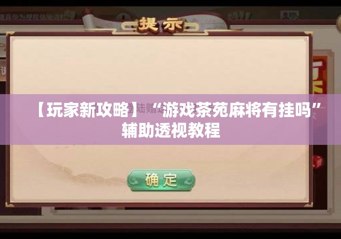 【玩家新攻略】“游戏茶苑麻将有挂吗”辅助透视教程