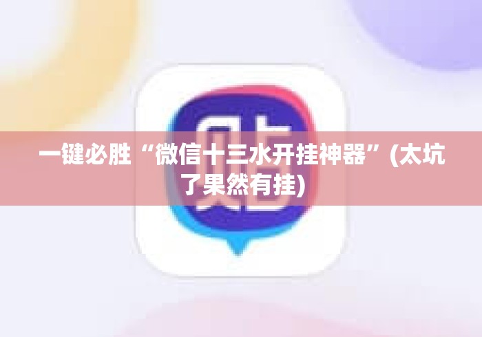 一键必胜“微信十三水开挂神器	”(太坑了果然有挂)