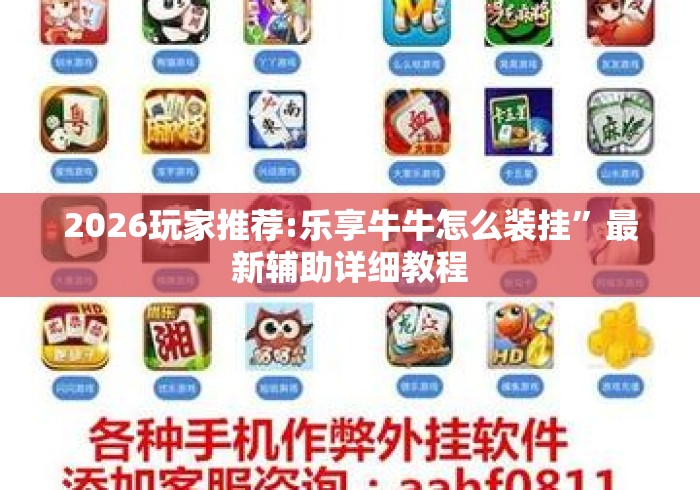 2026玩家推荐:乐享牛牛怎么装挂”最新辅助详细教程