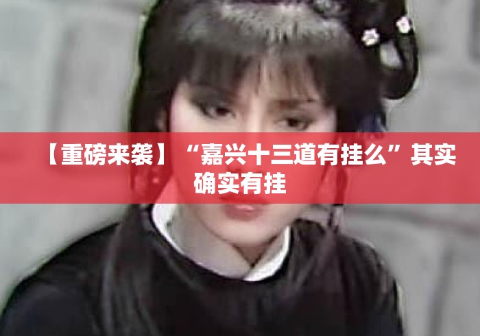 【重磅来袭】“嘉兴十三道有挂么”其实确实有挂