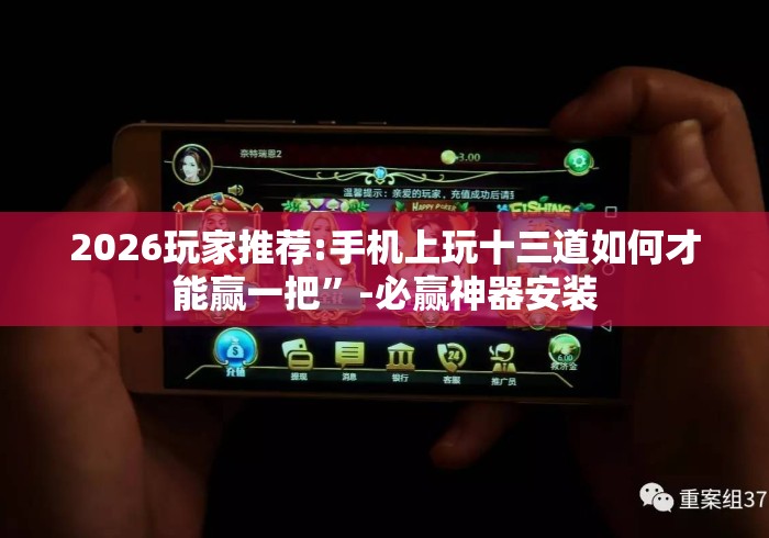 2026玩家推荐:手机上玩十三道如何才能赢一把”-必赢神器安装