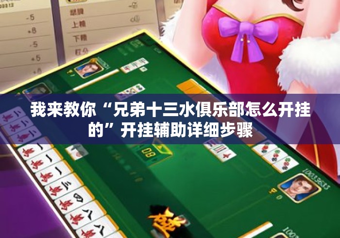 我来教你“兄弟十三水俱乐部怎么开挂的”开挂辅助详细步骤
