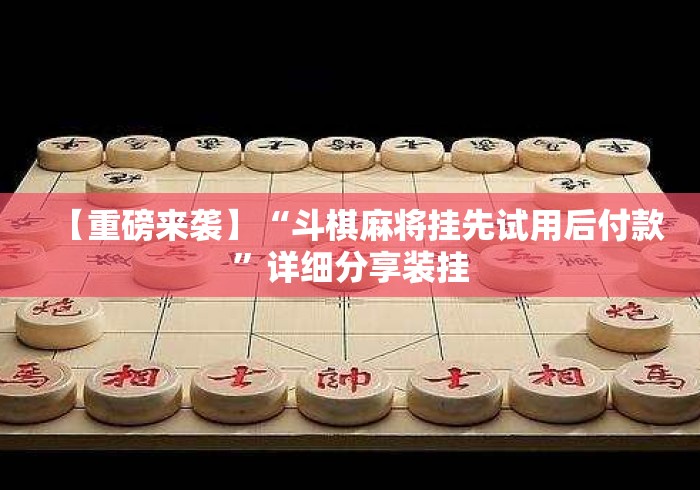 【重磅来袭】“斗棋麻将挂先试用后付款”详细分享装挂
