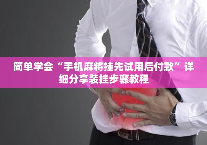 简单学会“手机麻将挂先试用后付款”详细分享装挂步骤教程