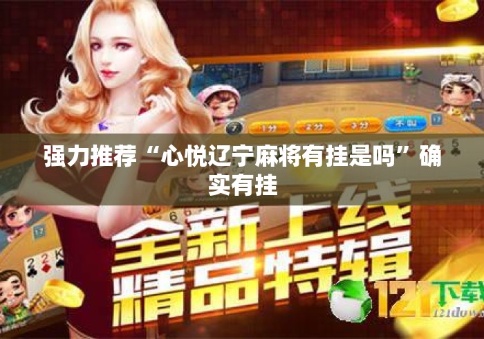 强力推荐“心悦辽宁麻将有挂是吗	”确实有挂