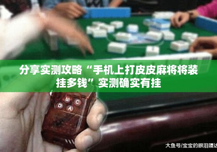 分享实测攻略“手机上打皮皮麻将将装挂多钱”实测确实有挂