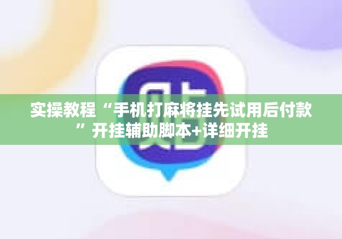 实操教程“手机打麻将挂先试用后付款”开挂辅助脚本+详细开挂