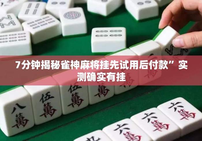 7分钟揭秘雀神麻将挂先试用后付款	”实测确实有挂