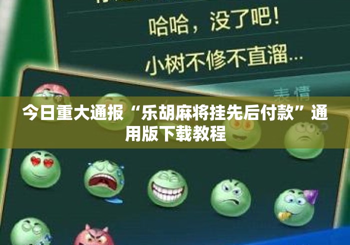 今日重大通报“乐胡麻将挂先后付款”通用版下载教程