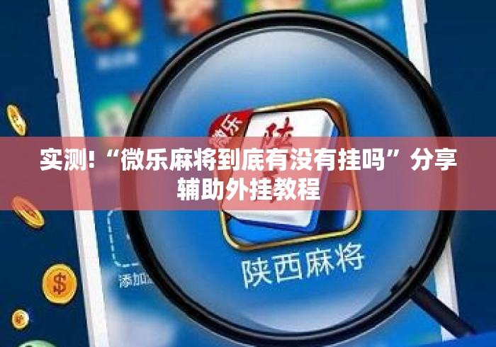 实测!“微乐麻将到底有没有挂吗	”分享辅助外挂教程