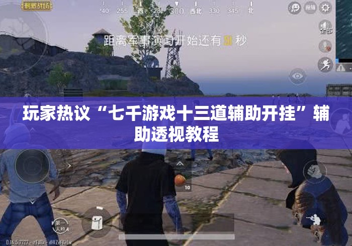 玩家热议“七千游戏十三道辅助开挂	”辅助透视教程