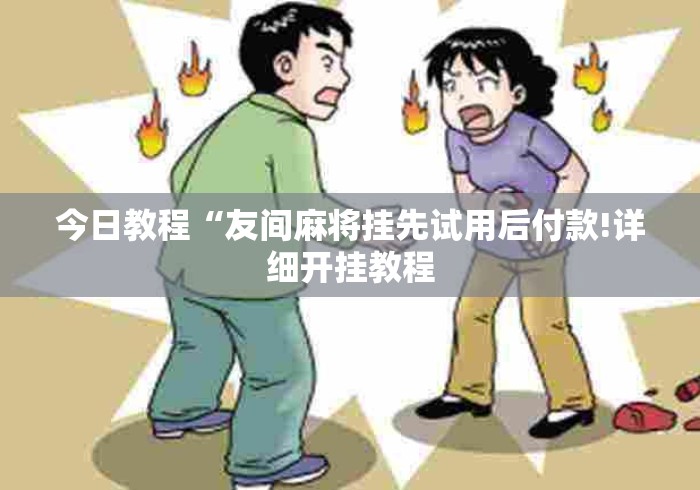 今日教程“友间麻将挂先试用后付款!详细开挂教程 今日教程“友间麻将挂先试用后付款!详细开挂教程