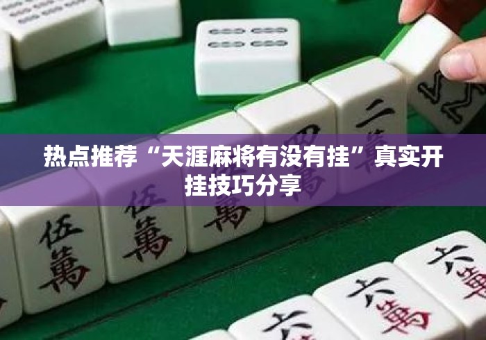 热点推荐“天涯麻将有没有挂	”真实开挂技巧分享