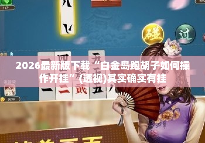 2026最新版下载“白金岛跑胡子如何操作开挂	”(透视)其实确实有挂