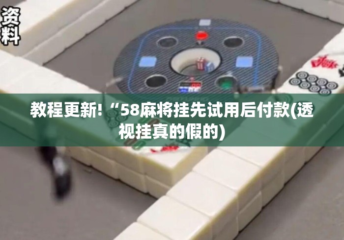 教程更新!“58麻将挂先试用后付款(透视挂真的假的) 教程更新!“58麻将挂先试用后付款(透视挂真的假的)