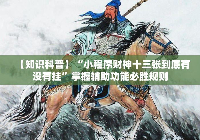 【知识科普】“小程序财神十三张到底有没有挂”掌握辅助功能必胜规则