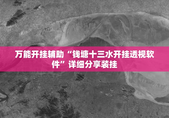 万能开挂辅助“钱塘十三水开挂透视软件”详细分享装挂