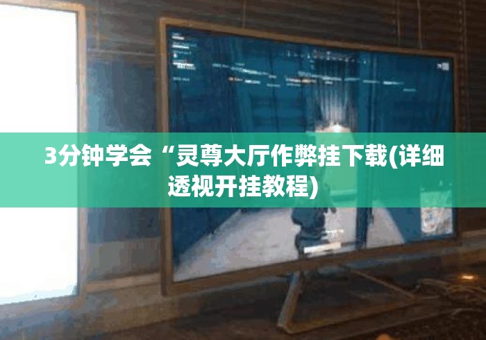 3分钟学会“灵尊大厅作弊挂下载(详细透视开挂教程)