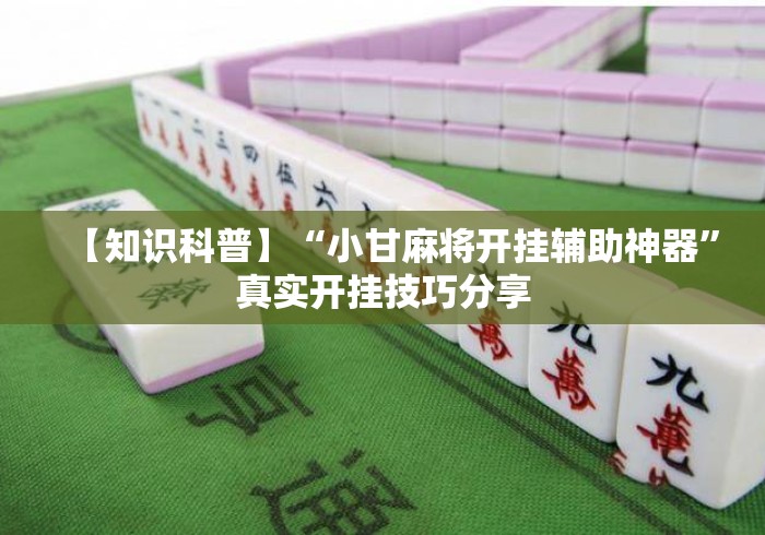 【知识科普】“小甘麻将开挂辅助神器	”真实开挂技巧分享