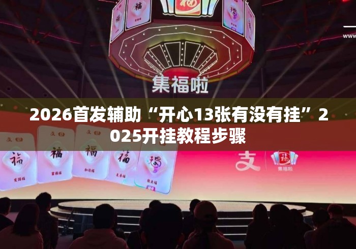 2026首发辅助“开心13张有没有挂”2025开挂教程步骤