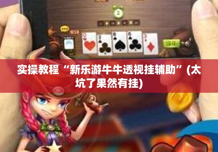 实操教程“新乐游牛牛透视挂辅助	”(太坑了果然有挂)