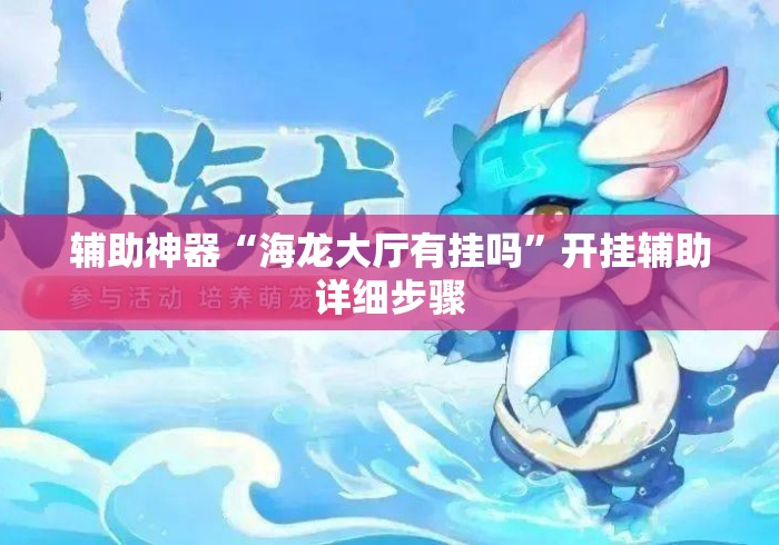 辅助神器“海龙大厅有挂吗	”开挂辅助详细步骤