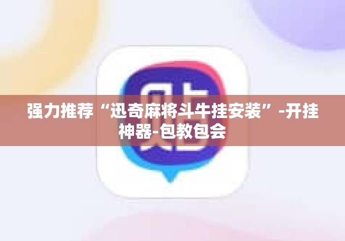 强力推荐“迅奇麻将斗牛挂安装”-开挂神器-包教包会