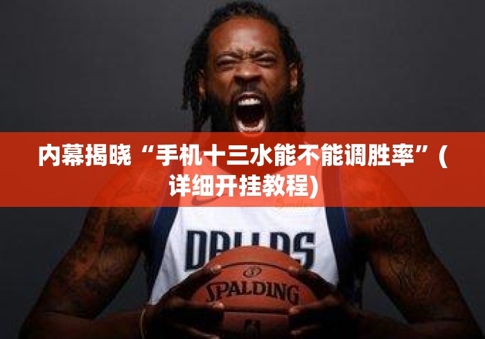 内幕揭晓“手机十三水能不能调胜率	”(详细开挂教程)