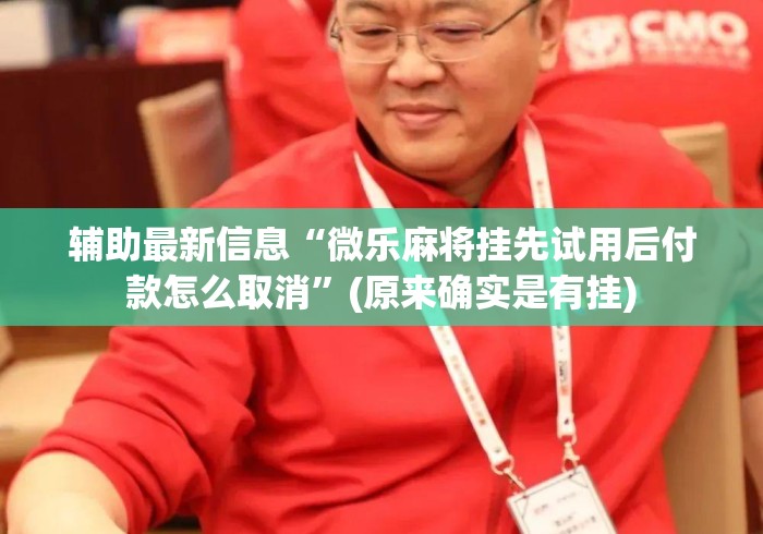 辅助最新信息“微乐麻将挂先试用后付款怎么取消”(原来确实是有挂)