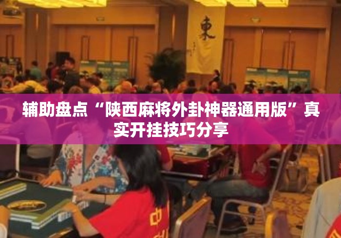 辅助盘点“陕西麻将外卦神器通用版”真实开挂技巧分享
