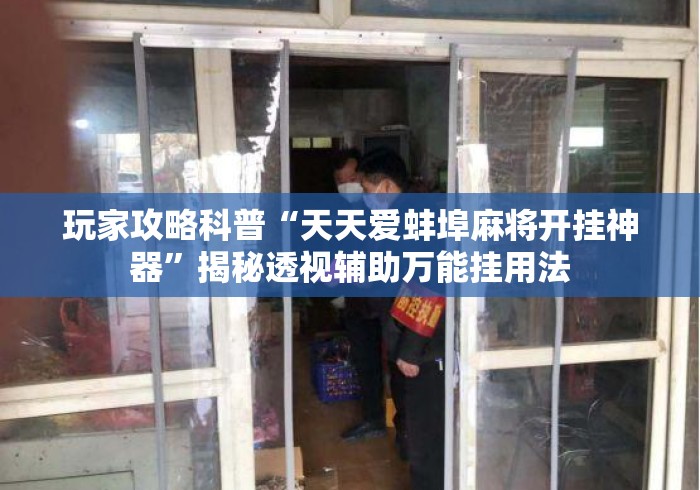 玩家攻略科普“天天爱蚌埠麻将开挂神器	”揭秘透视辅助万能挂用法