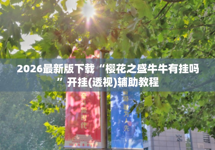 2026最新版下载“樱花之盛牛牛有挂吗	”开挂(透视)辅助教程