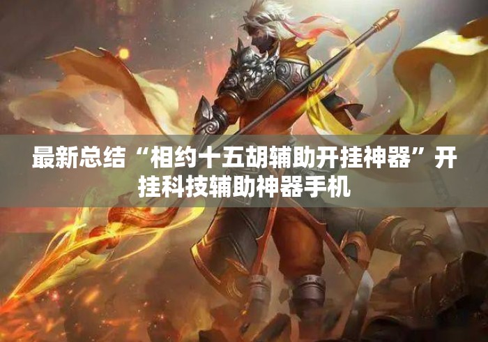 最新总结“相约十五胡辅助开挂神器	”开挂科技辅助神器手机