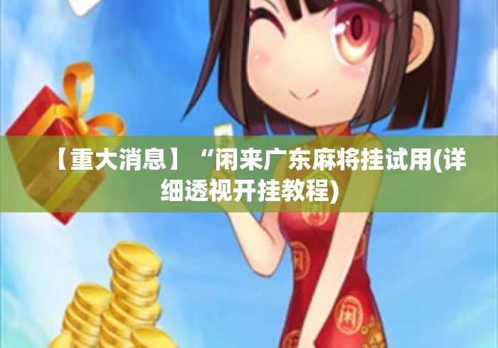【重大消息】“闲来广东麻将挂试用(详细透视开挂教程)