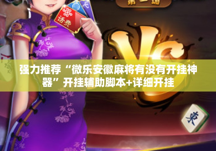 强力推荐“微乐安徽麻将有没有开挂神器”开挂辅助脚本+详细开挂