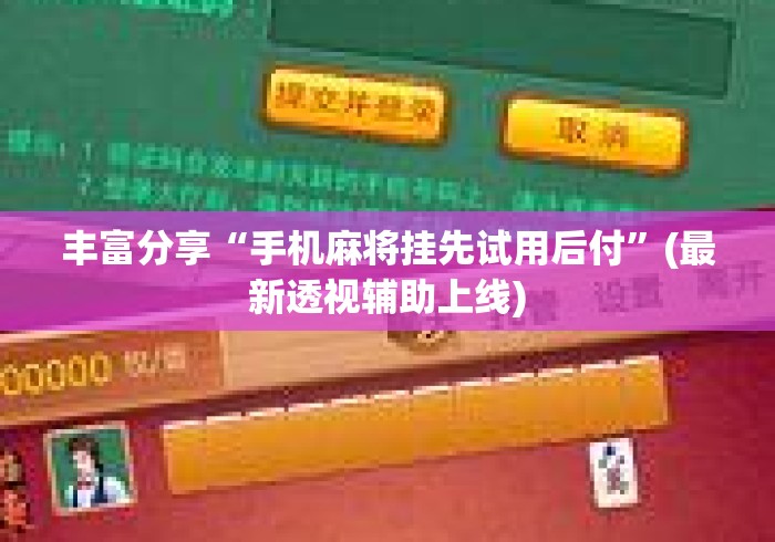 丰富分享“手机麻将挂先试用后付	”(最新透视辅助上线)
