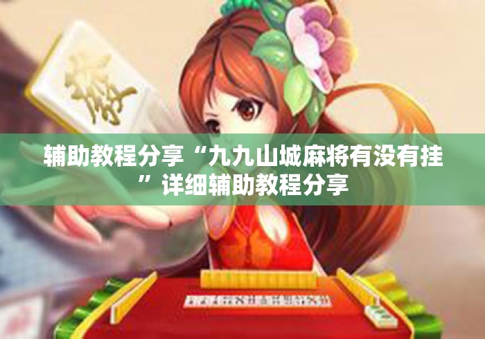 辅助教程分享“九九山城麻将有没有挂”详细辅助教程分享