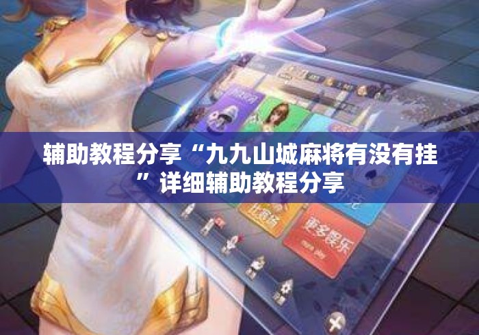 辅助教程分享“九九山城麻将有没有挂”详细辅助教程分享