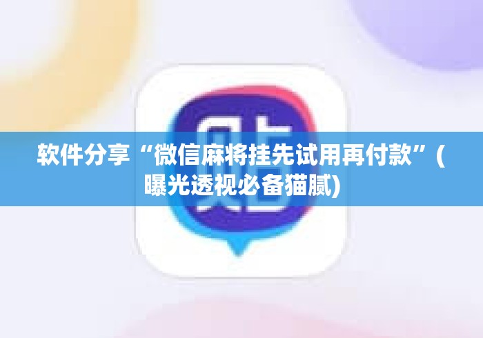 软件分享“微信麻将挂先试用再付款	”(曝光透视必备猫腻)