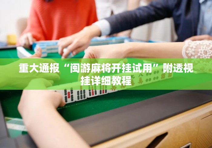 重大通报“闽游麻将开挂试用”附透视挂详细教程