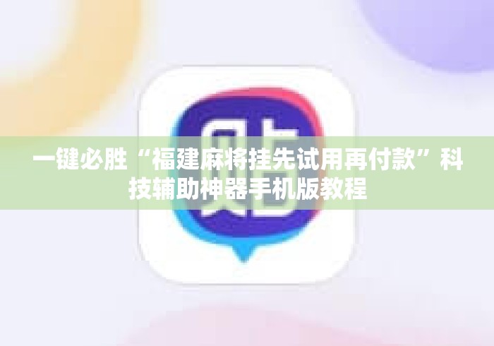 一键必胜“福建麻将挂先试用再付款	”科技辅助神器手机版教程
