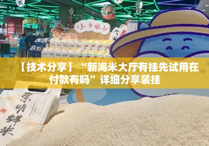 【技术分享】“新海米大厅有挂先试用在付款有吗”详细分享装挂