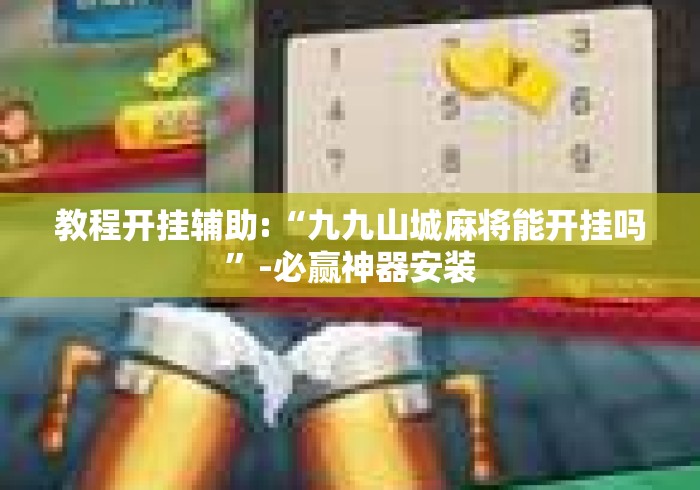 教程开挂辅助:“九九山城麻将能开挂吗”-必赢神器安装