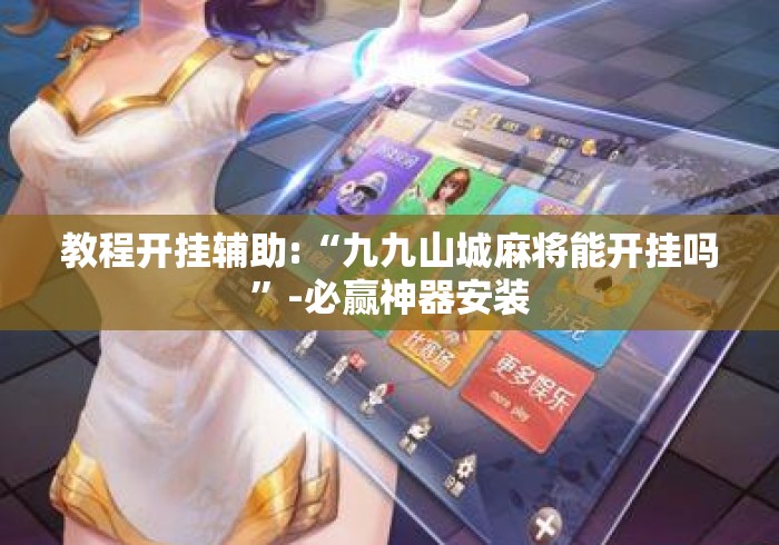 教程开挂辅助:“九九山城麻将能开挂吗”-必赢神器安装